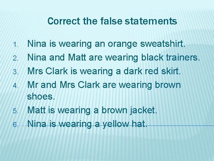 Correct the false statements 1. 2. 3. 4. 5. 6. Nina is wearing an