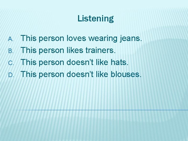 Listening A. B. C. D. This person loves wearing jeans. This person likes trainers.