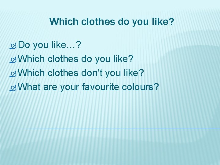 Which clothes do you like? Do you like…? Which clothes do you like? Which