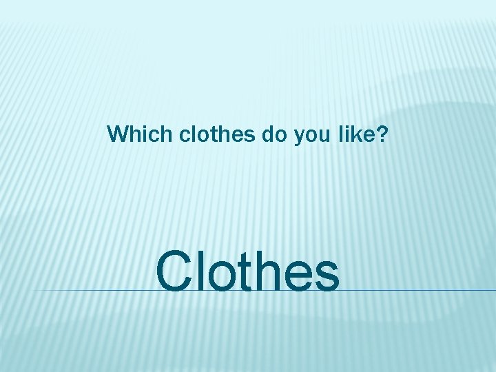 Which clothes do you like? Clothes 
