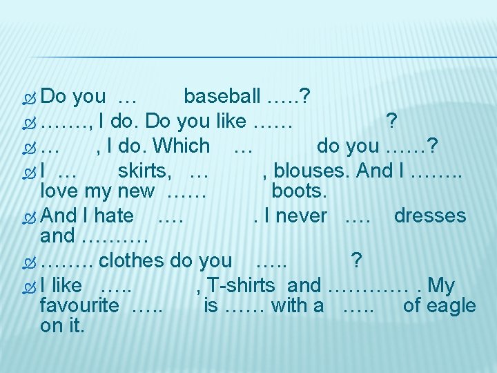  Do you … baseball …. . ? ……. , I do. Do you