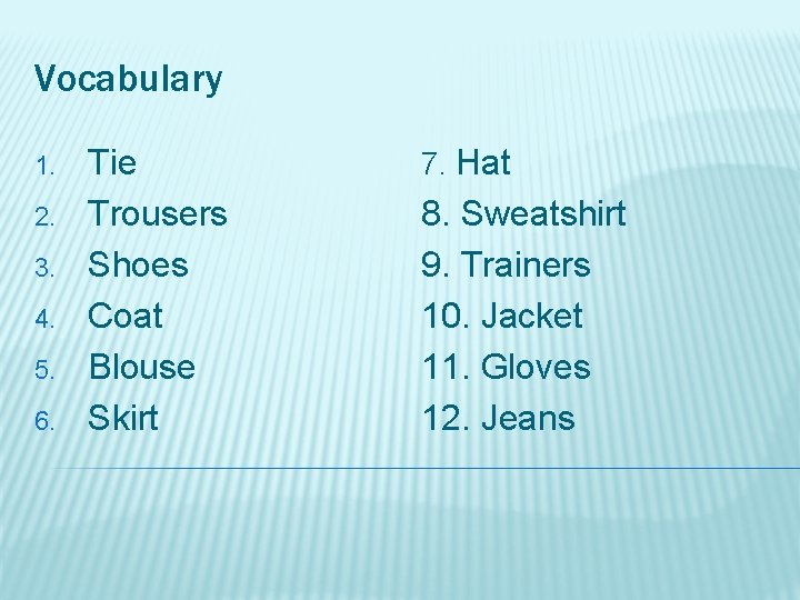 Vocabulary 1. 2. 3. 4. 5. 6. Tie Trousers Shoes Coat Blouse Skirt 7.