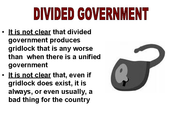  • It is not clear that divided government produces gridlock that is any