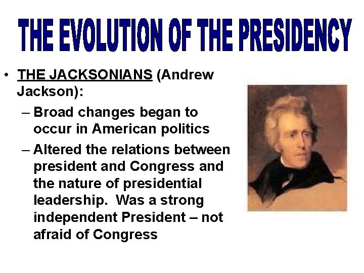  • THE JACKSONIANS (Andrew Jackson): – Broad changes began to occur in American