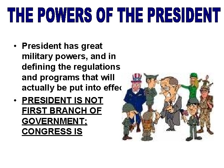  • President has great military powers, and in defining the regulations and programs