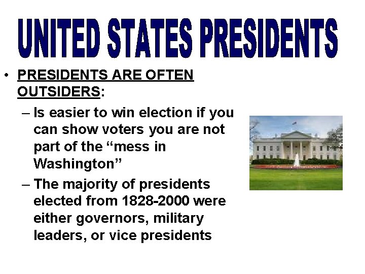  • PRESIDENTS ARE OFTEN OUTSIDERS: – Is easier to win election if you