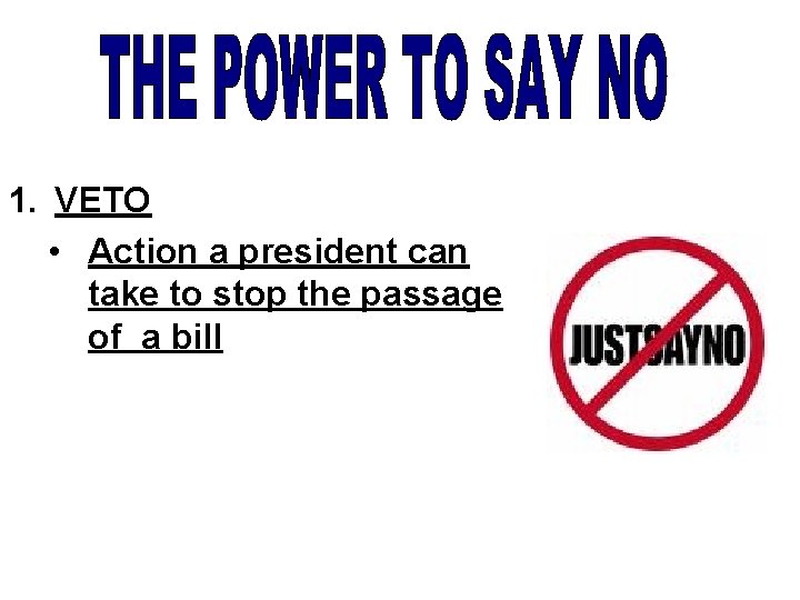 1. VETO • Action a president can take to stop the passage of a