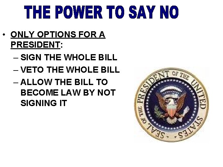  • ONLY OPTIONS FOR A PRESIDENT: – SIGN THE WHOLE BILL – VETO