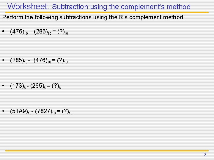 Worksheet: Subtraction using the complement’s method Perform the following subtractions using the R’s complement Worksheet: Subtraction using the complement’s method Perform the following subtractions using the R’s complement