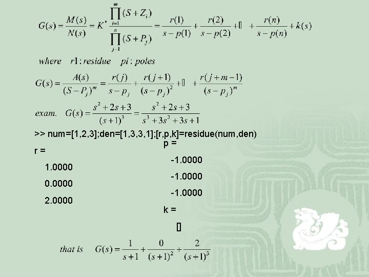 >> num=[1, 2, 3]; den=[1, 3, 3, 1]; [r, p, k]=residue(num, den) p= r=