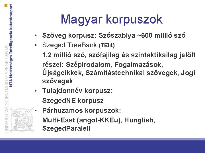 Magyar korpuszok • Szöveg korpusz: Szószablya ~600 millió szó • Szeged Tree. Bank (TEI