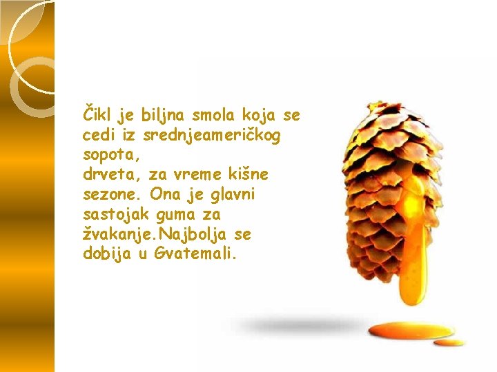 Čikl je biljna smola koja se cedi iz srednjeameričkog sopota, drveta, za vreme kišne Čikl je biljna smola koja se cedi iz srednjeameričkog sopota, drveta, za vreme kišne