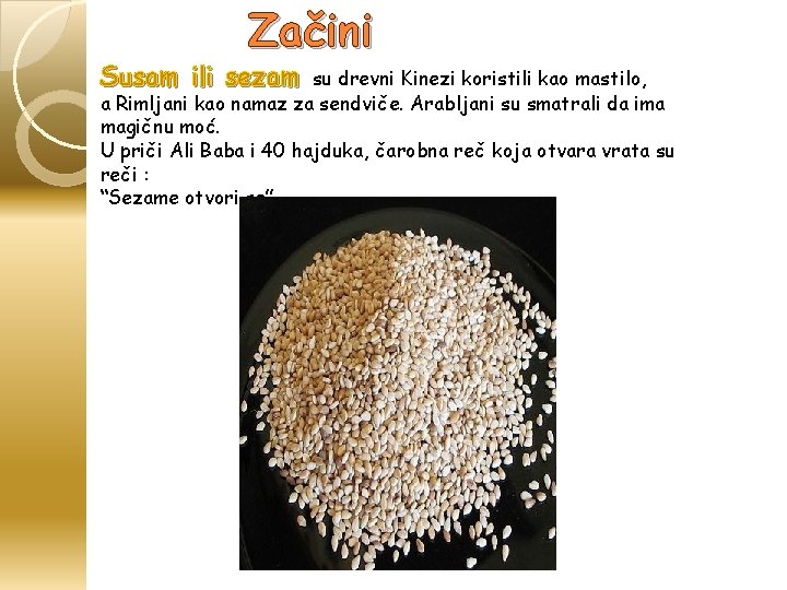 Začini Susam ili sezam su drevni Kinezi koristili kao mastilo, a Rimljani kao namaz Začini Susam ili sezam su drevni Kinezi koristili kao mastilo, a Rimljani kao namaz