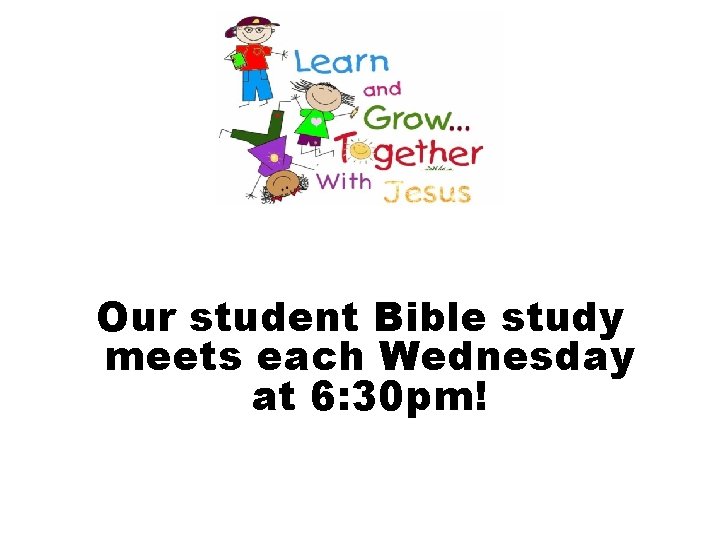Our student Bible study meets each Wednesday at 6: 30 pm! 