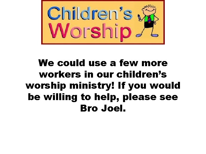 We could use a few more workers in our children’s worship ministry! If you