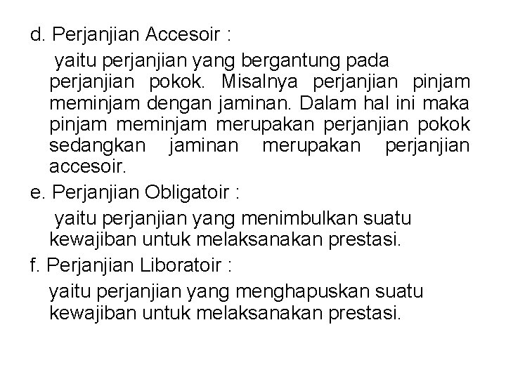 d. Perjanjian Accesoir : yaitu perjanjian yang bergantung pada perjanjian pokok. Misalnya perjanjian pinjam