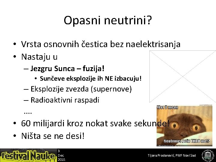 Opasni neutrini? • Vrsta osnovnih čestica bez naelektrisanja • Nastaju u – Jezgru Sunca