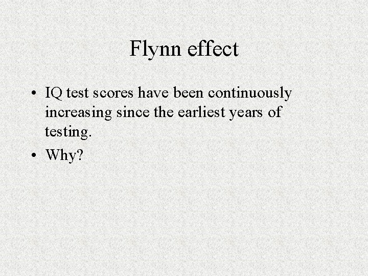 Flynn effect • IQ test scores have been continuously increasing since the earliest years