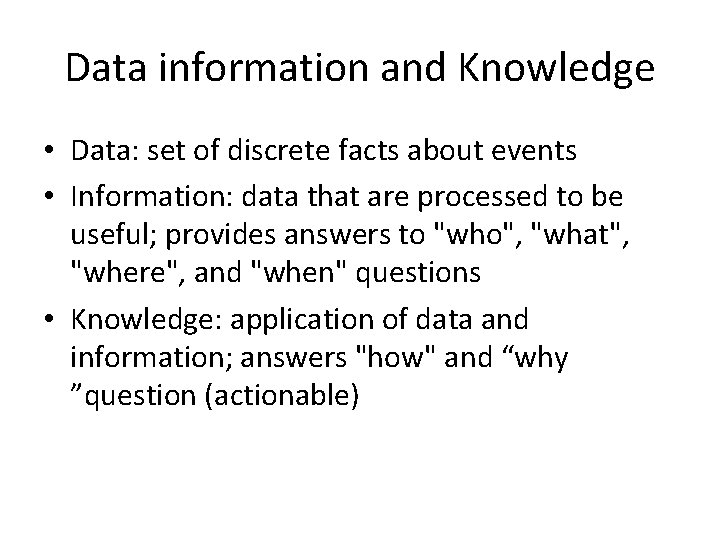 Data information and Knowledge • Data: set of discrete facts about events • Information:
