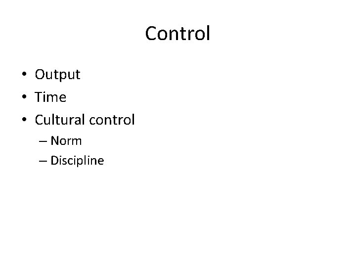 Control • Output • Time • Cultural control – Norm – Discipline 