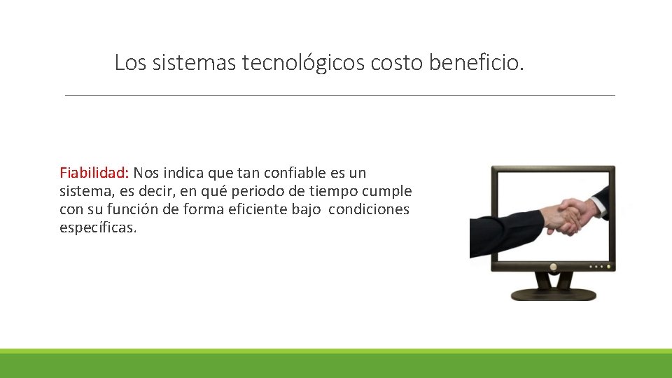 Los sistemas tecnológicos costo beneficio. Fiabilidad: Nos indica que tan confiable es un sistema, Los sistemas tecnológicos costo beneficio. Fiabilidad: Nos indica que tan confiable es un sistema,