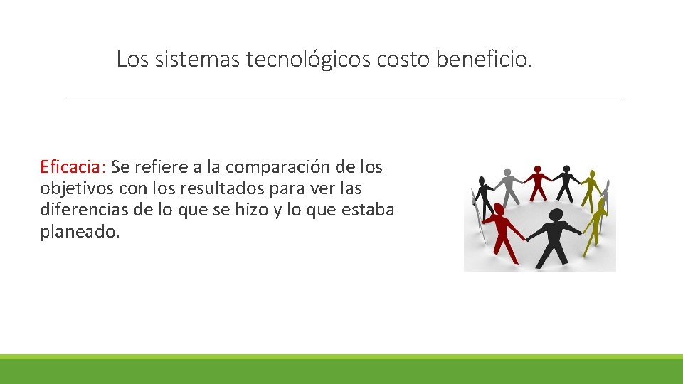 Los sistemas tecnológicos costo beneficio. Eficacia: Se refiere a la comparación de los objetivos Los sistemas tecnológicos costo beneficio. Eficacia: Se refiere a la comparación de los objetivos