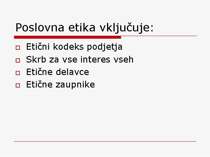 Poslovna etika vključuje: o o Etični kodeks podjetja Skrb za vse interes vseh Etične