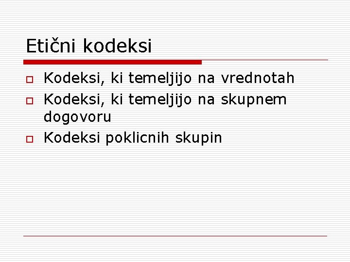 Etični kodeksi o o o Kodeksi, ki temeljijo na vrednotah Kodeksi, ki temeljijo na