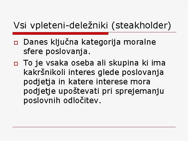 Vsi vpleteni-deležniki (steakholder) o o Danes ključna kategorija moralne sfere poslovanja. To je vsaka