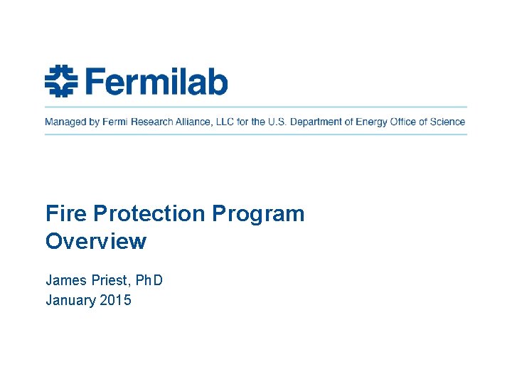 Fire Protection Program Overview James Priest, Ph. D January 2015 