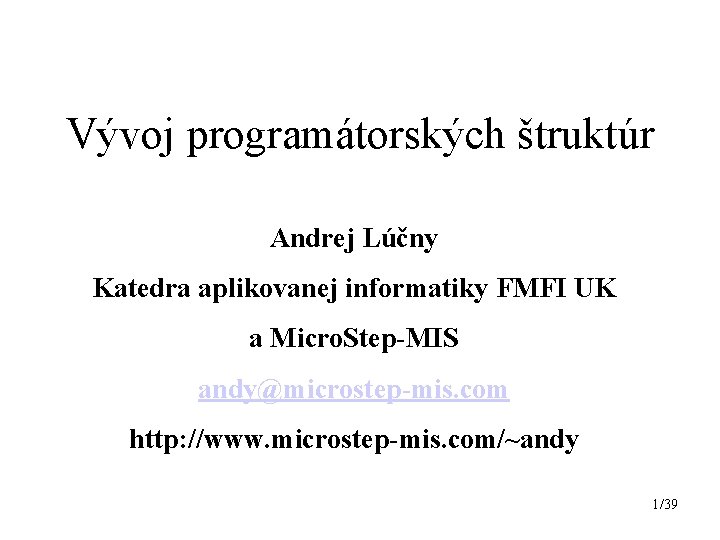 Vývoj programátorských štruktúr Andrej Lúčny Katedra aplikovanej informatiky FMFI UK a Micro. Step-MIS andy@microstep-mis.