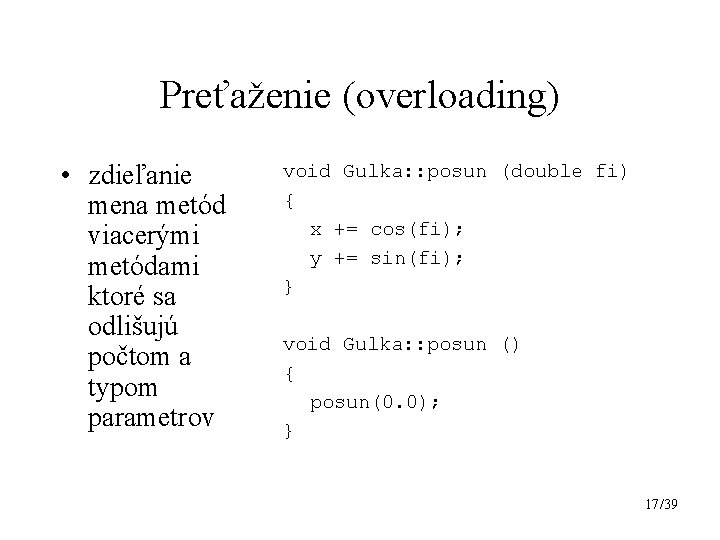 Preťaženie (overloading) • zdieľanie mena metód viacerými metódami ktoré sa odlišujú počtom a typom