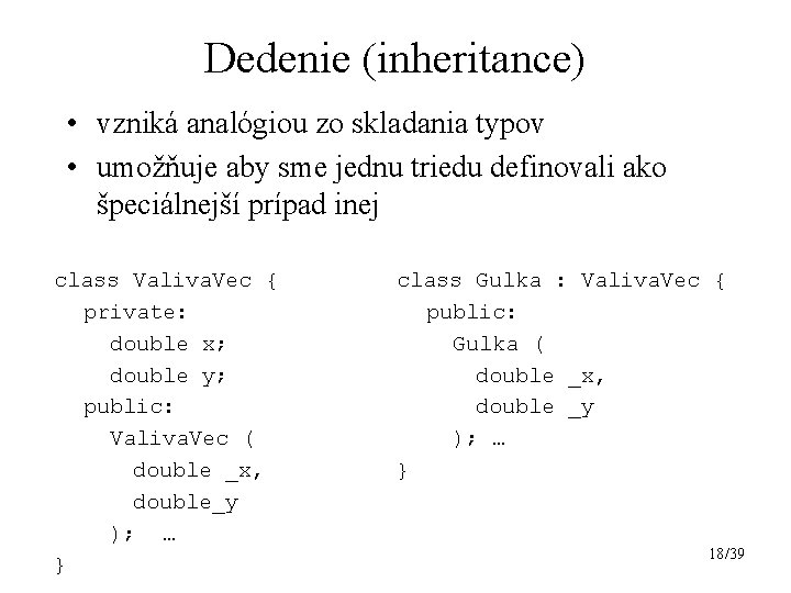 Dedenie (inheritance) • vzniká analógiou zo skladania typov • umožňuje aby sme jednu triedu