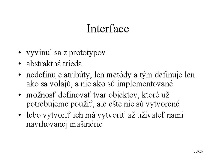 Interface • vyvinul sa z prototypov • abstraktná trieda • nedefinuje atribúty, len metódy