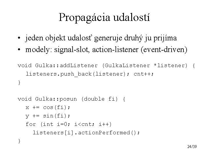 Propagácia udalostí • jeden objekt udalosť generuje druhý ju prijíma • modely: signal-slot, action-listener