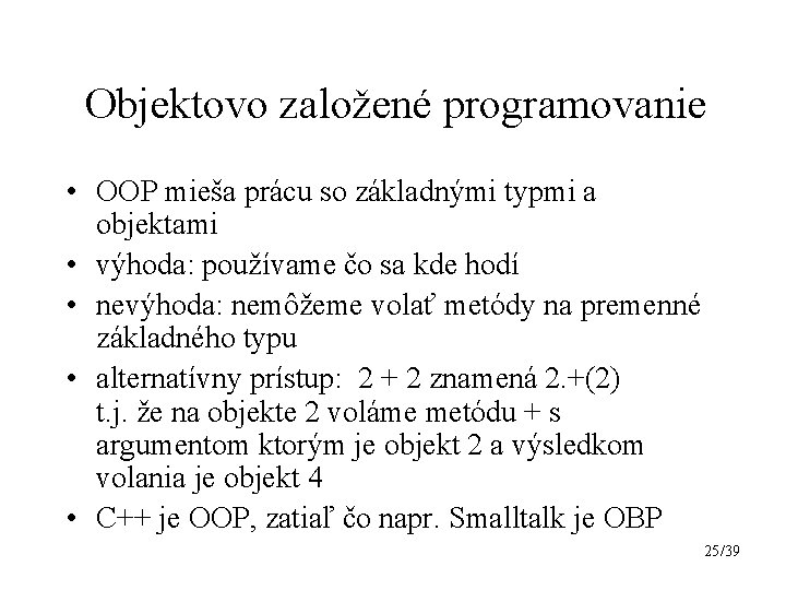 Objektovo založené programovanie • OOP mieša prácu so základnými typmi a objektami • výhoda: