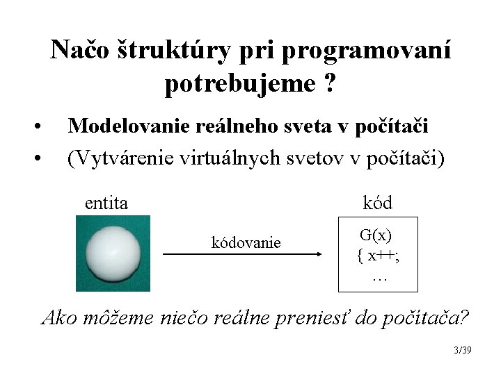 Načo štruktúry pri programovaní potrebujeme ? • • Modelovanie reálneho sveta v počítači (Vytvárenie