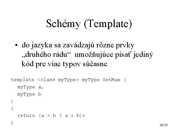 Schémy (Template) • do jazyka sa zavádzajú rôzne prvky „druhého rádu“ umožňujúce písať jediný