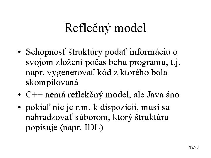 Reflečný model • Schopnosť štruktúry podať informáciu o svojom zložení počas behu programu, t.