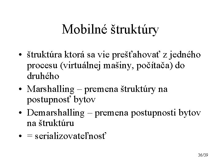 Mobilné štruktúry • štruktúra ktorá sa vie prešťahovať z jedného procesu (virtuálnej mašiny, počítača)