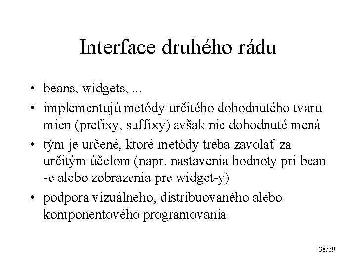 Interface druhého rádu • beans, widgets, . . . • implementujú metódy určitého dohodnutého