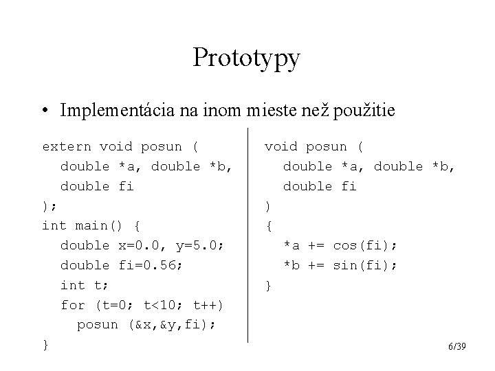 Prototypy • Implementácia na inom mieste než použitie extern void posun ( double *a,