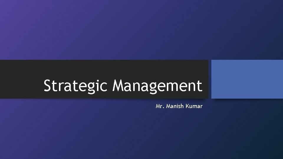 Strategic Management Mr. Manish Kumar 