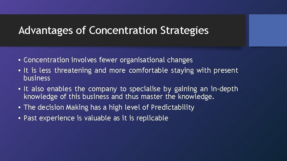 Advantages of Concentration Strategies • Concentration involves fewer organisational changes • It is less