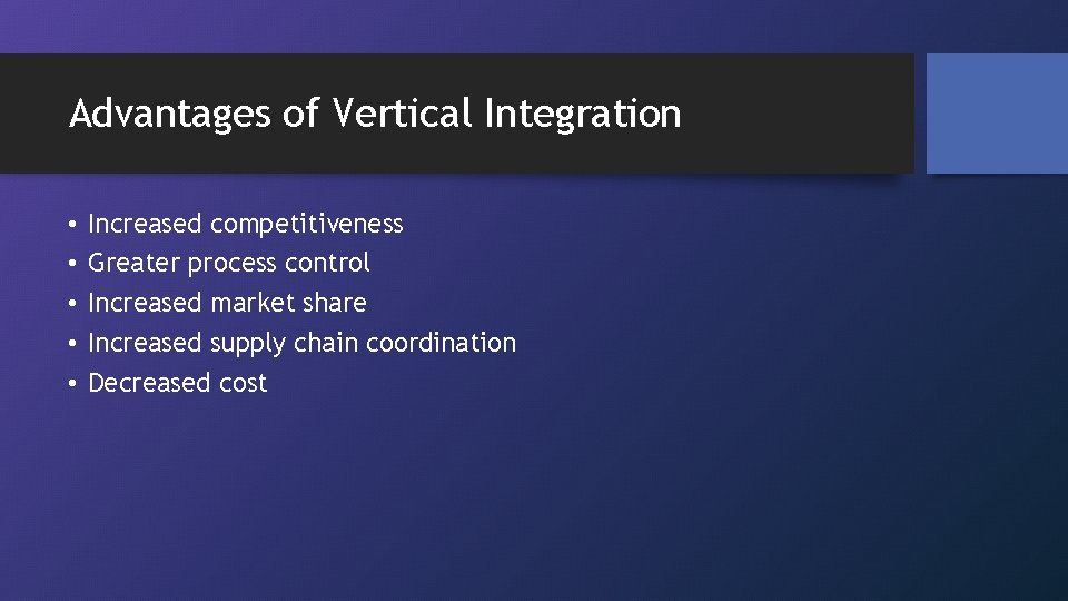 Advantages of Vertical Integration • • • Increased competitiveness Greater process control Increased market