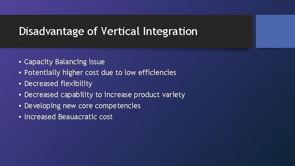 Disadvantage of Vertical Integration • • • Capacity Balancing issue Potentially higher cost due