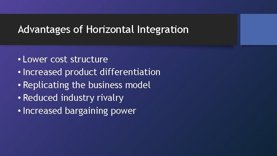 Advantages of Horizontal Integration • Lower cost structure • Increased product differentiation • Replicating