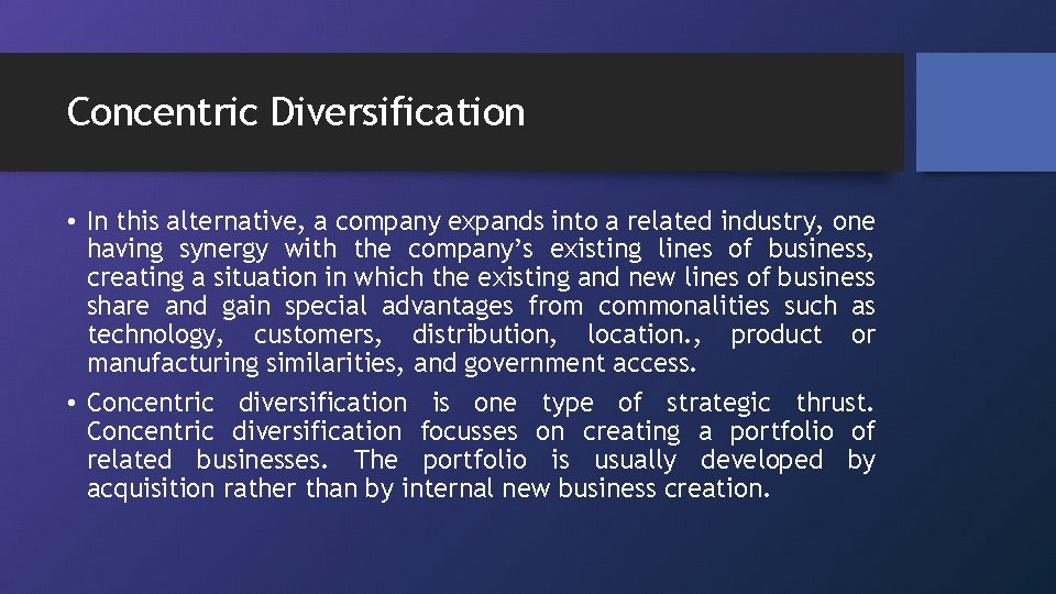 Concentric Diversification • In this alternative, a company expands into a related industry, one