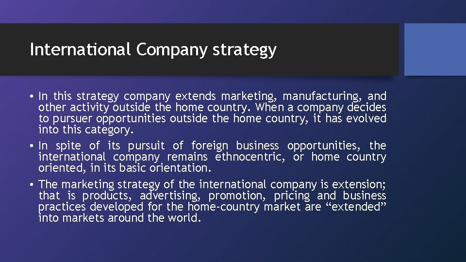 International Company strategy • In this strategy company extends marketing, manufacturing, and other activity