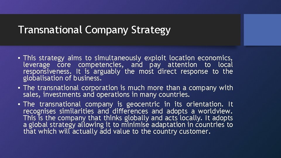 Transnational Company Strategy • This strategy aims to simultaneously exploit location economics, leverage core